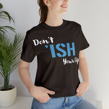 Load image into Gallery viewer, Don’t ‘ish Your Life Soft Unisex Jersey Short Sleeve Tee