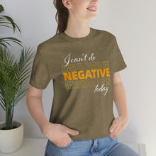 Load image into Gallery viewer, I Can’t Do Negative Today Unisex Jersey Short Sleeve Tee