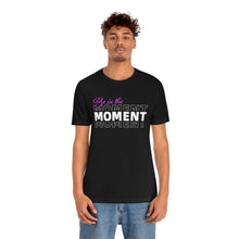 Load image into Gallery viewer, Be In The Moment Unisex Jersey Short Sleeve Tee