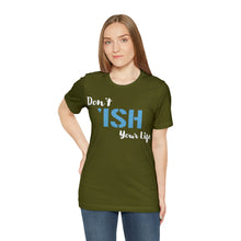 Load image into Gallery viewer, Don’t ‘ish Your Life Soft Unisex Jersey Short Sleeve Tee