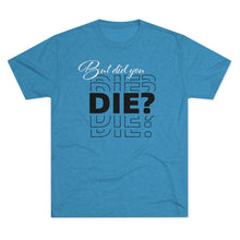 Load image into Gallery viewer, But Did You Die Unisex Tri-Blend Crew Tee