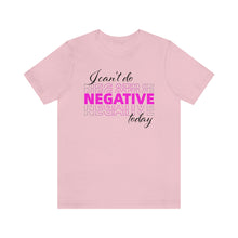 Load image into Gallery viewer, I Can’t Do Negative Today Unisex Jersey Short Sleeve Tee