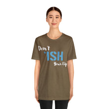Load image into Gallery viewer, Don’t ‘ish Your Life Soft Unisex Jersey Short Sleeve Tee