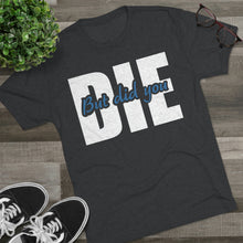 Load image into Gallery viewer, But Did You Die Unisex Tri-Blend Crew Tee
