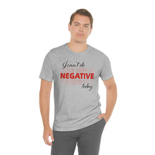Load image into Gallery viewer, I Can’t Do Negative Today Unisex Jersey Short Sleeve Tee