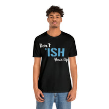 Load image into Gallery viewer, Don’t ‘ish Your Life Soft Unisex Jersey Short Sleeve Tee