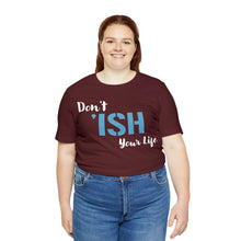 Load image into Gallery viewer, Don’t ‘ish Your Life Soft Unisex Jersey Short Sleeve Tee
