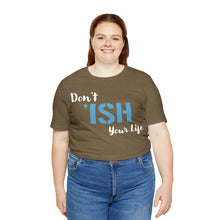 Load image into Gallery viewer, Don’t ‘ish Your Life Soft Unisex Jersey Short Sleeve Tee