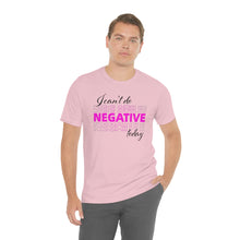 Load image into Gallery viewer, I Can’t Do Negative Today Unisex Jersey Short Sleeve Tee