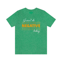 Load image into Gallery viewer, I Can’t Do Negative Today Unisex Jersey Short Sleeve Tee
