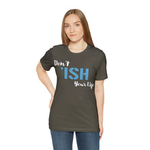 Load image into Gallery viewer, Don’t ‘ish Your Life Soft Unisex Jersey Short Sleeve Tee