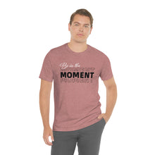 Load image into Gallery viewer, Be In The Moment Unisex Jersey Short Sleeve Tee