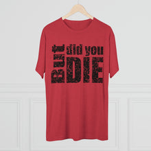 Load image into Gallery viewer, But Did You Die Unisex Tri-Blend Crew Tee