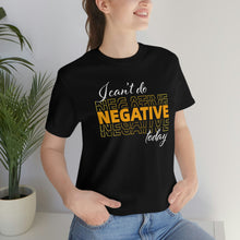 Load image into Gallery viewer, I Can’t Do Negative Today Unisex Jersey Short Sleeve Tee