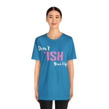 Load image into Gallery viewer, Don’t ‘ish Your Life Soft Unisex Jersey Short Sleeve Tee