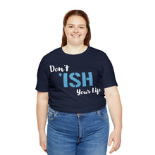 Load image into Gallery viewer, Don’t ‘ish Your Life Soft Unisex Jersey Short Sleeve Tee