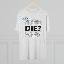 Load image into Gallery viewer, But Did You Die Unisex Tri-Blend Crew Tee