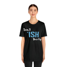 Load image into Gallery viewer, Don’t ‘ish Your Life Soft Unisex Jersey Short Sleeve Tee