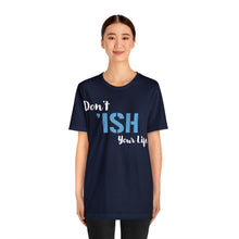 Load image into Gallery viewer, Don’t ‘ish Your Life Soft Unisex Jersey Short Sleeve Tee