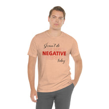 Load image into Gallery viewer, I Can’t Do Negative Today Unisex Jersey Short Sleeve Tee