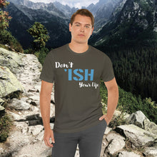 Load image into Gallery viewer, Don’t ‘ish Your Life Soft Unisex Jersey Short Sleeve Tee