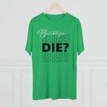 Load image into Gallery viewer, But Did You Die Unisex Tri-Blend Crew Tee