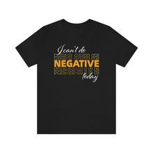 Load image into Gallery viewer, I Can’t Do Negative Today Unisex Jersey Short Sleeve Tee