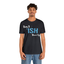 Load image into Gallery viewer, Don’t ‘ish Your Life Soft Unisex Jersey Short Sleeve Tee