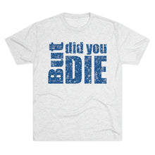Load image into Gallery viewer, But Did You Die Unisex Tri-Blend Crew Tee