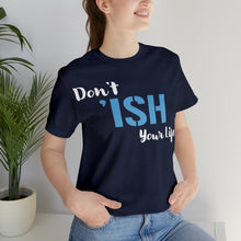 Load image into Gallery viewer, Don’t ‘ish Your Life Soft Unisex Jersey Short Sleeve Tee