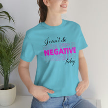 Load image into Gallery viewer, I Can’t Do Negative Today Unisex Jersey Short Sleeve Tee