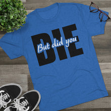 Load image into Gallery viewer, But Did You Die Unisex Tri-Blend Crew Tee