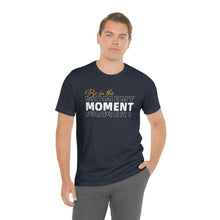 Load image into Gallery viewer, Be In The Moment Unisex Jersey Short Sleeve Tee
