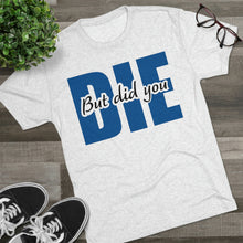 Load image into Gallery viewer, But Did You Die Unisex Tri-Blend Crew Tee