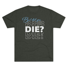 Load image into Gallery viewer, But Did You Die Unisex Tri-Blend Crew Tee