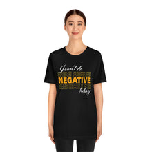 Load image into Gallery viewer, I Can’t Do Negative Today Unisex Jersey Short Sleeve Tee