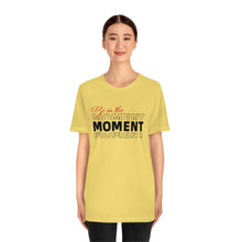 Load image into Gallery viewer, Be In The Moment Unisex Jersey Short Sleeve Tee