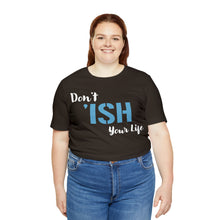 Load image into Gallery viewer, Don’t ‘ish Your Life Soft Unisex Jersey Short Sleeve Tee