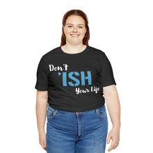 Load image into Gallery viewer, Don’t ‘ish Your Life Soft Unisex Jersey Short Sleeve Tee
