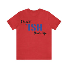 Load image into Gallery viewer, Don’t ‘ish Your Life Soft Unisex Jersey Short Sleeve Tee
