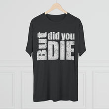 Load image into Gallery viewer, But Did You Die Unisex Tri-Blend Crew Tee