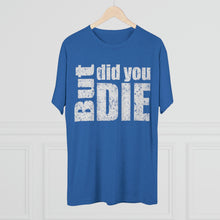 Load image into Gallery viewer, But Did You Die Unisex Tri-Blend Crew Tee