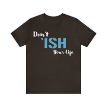 Load image into Gallery viewer, Don’t ‘ish Your Life Soft Unisex Jersey Short Sleeve Tee