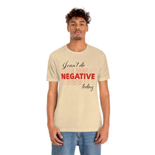 Load image into Gallery viewer, I Can’t Do Negative Today Unisex Jersey Short Sleeve Tee