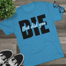 Load image into Gallery viewer, But Did You Die Unisex Tri-Blend Crew Tee
