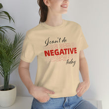 Load image into Gallery viewer, I Can’t Do Negative Today Unisex Jersey Short Sleeve Tee