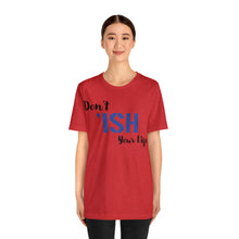 Load image into Gallery viewer, Don’t ‘ish Your Life Soft Unisex Jersey Short Sleeve Tee