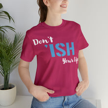Load image into Gallery viewer, Don’t ‘ish Your Life Soft Unisex Jersey Short Sleeve Tee