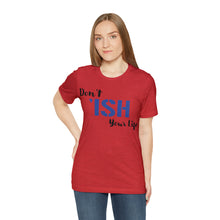 Load image into Gallery viewer, Don’t ‘ish Your Life Soft Unisex Jersey Short Sleeve Tee