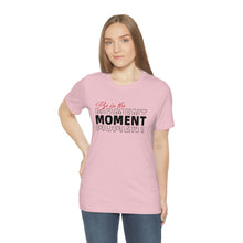 Load image into Gallery viewer, Be In The Moment Unisex Jersey Short Sleeve Tee